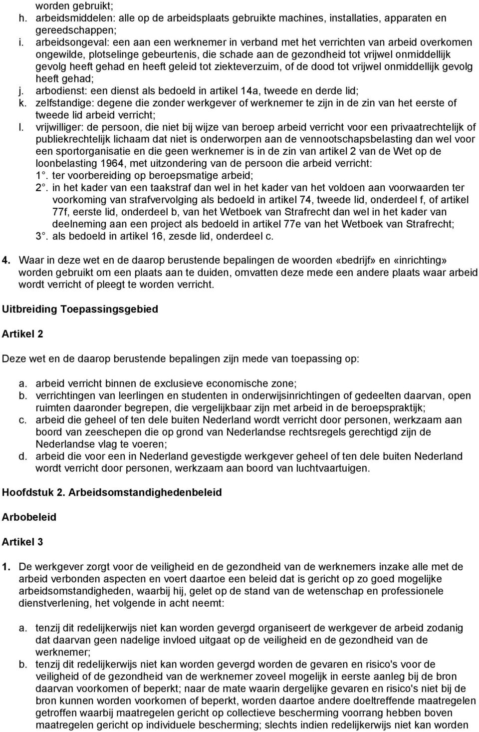 en heeft geleid tot ziekteverzuim, of de dood tot vrijwel onmiddellijk gevolg heeft gehad; j. arbodienst: een dienst als bedoeld in artikel 14a, tweede en derde lid; k.