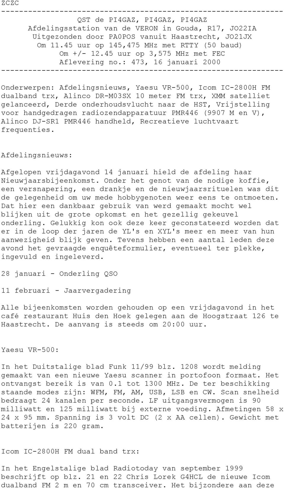 : 473, 16 januari 2000 --------------------------------------------------------------- Onderwerpen: Afdelingsnieuws, Yaesu VR-500, Icom IC-2800H FM dualband trx, Alinco DR-M03SX 10 meter FM trx, XMM