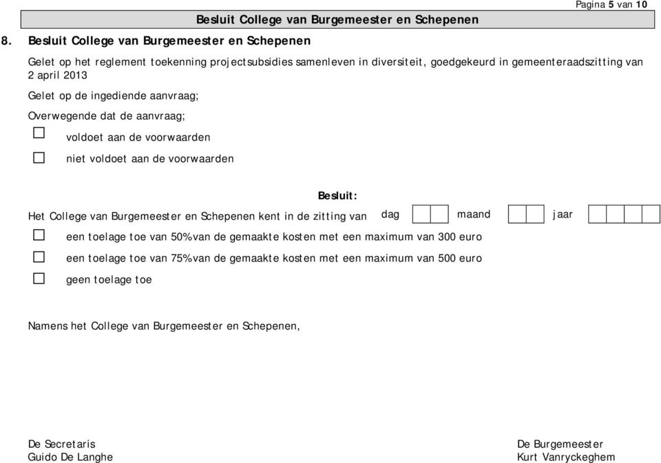 voorwaarden Besluit: Het College van Burgemeester en Schepenen kent in de zitting van dag maand jaar een toelage toe van 50% van de gemaakte kosten met een maximum van 300 euro een