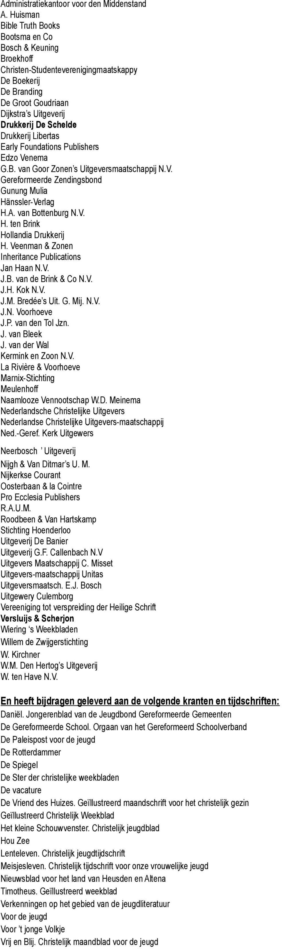 Libertas Early Foundations Publishers Edzo Venema G.B. van Goor Zonen s Uitgeversmaatschappij N.V. Gereformeerde Zendingsbond Gunung Mulia Hänssler-Verlag H.A. van Bottenburg N.V. H. ten Brink Hollandia Drukkerij H.