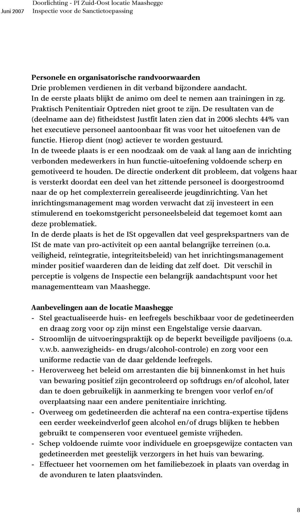 De resultaten van de (deelname aan de) fitheidstest Justfit laten zien dat in 2006 slechts 44% van het executieve personeel aantoonbaar fit was voor het uitoefenen van de functie.