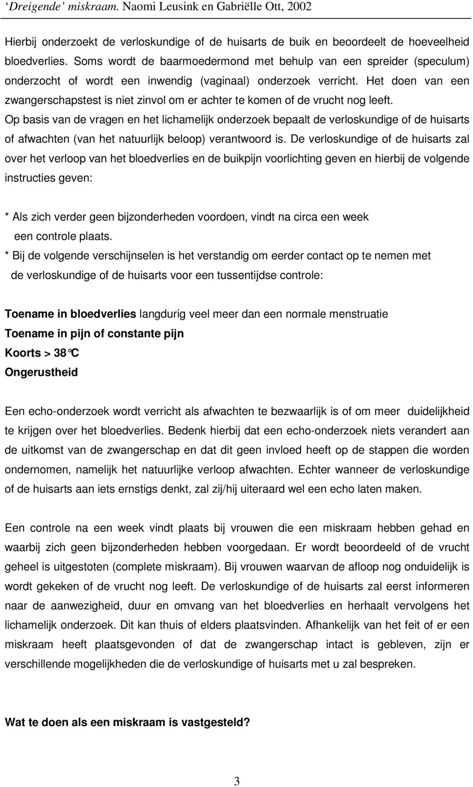 Het doen van een zwangerschapstest is niet zinvol om er achter te komen of de vrucht nog leeft.