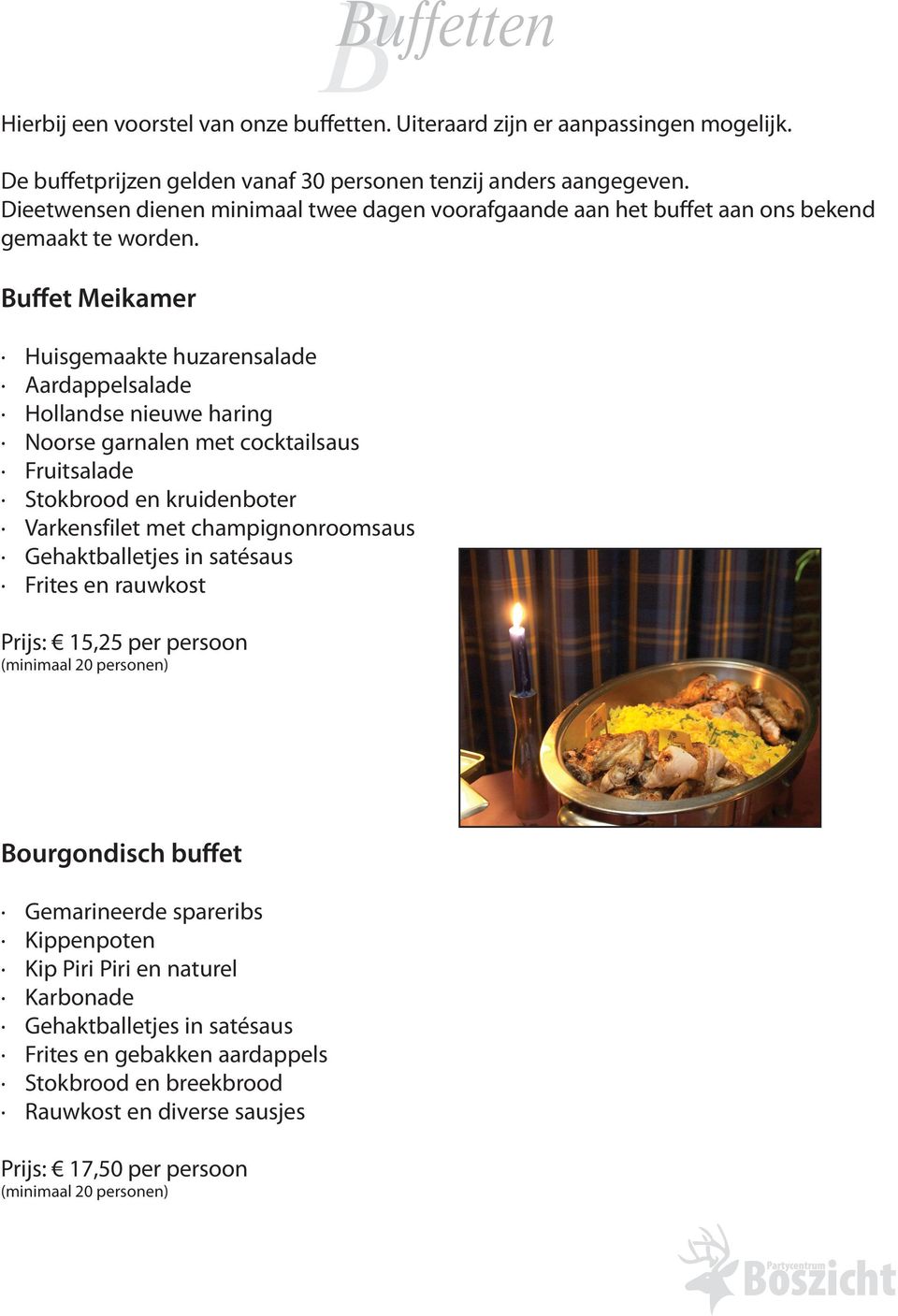 Buffet Meikamer Huisgemaakte huzarensalade Aardappelsalade Hollandse nieuwe haring Noorse garnalen met cocktailsaus Fruitsalade Stokbrood en kruidenboter Varkensfilet met champignonroomsaus