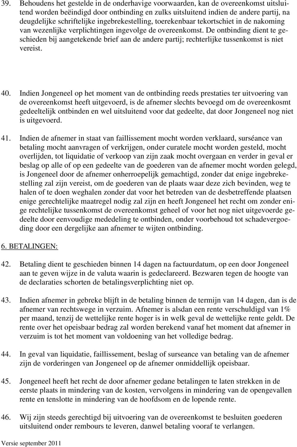 De ontbinding dient te geschieden bij aangetekende brief aan de andere partij; rechterlijke tussenkomst is niet vereist. 40.