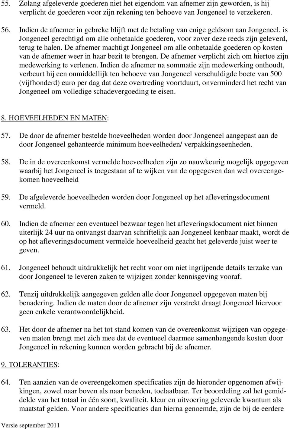 De afnemer machtigt Jongeneel om alle onbetaalde goederen op kosten van de afnemer weer in haar bezit te brengen. De afnemer verplicht zich om hiertoe zijn medewerking te verlenen.