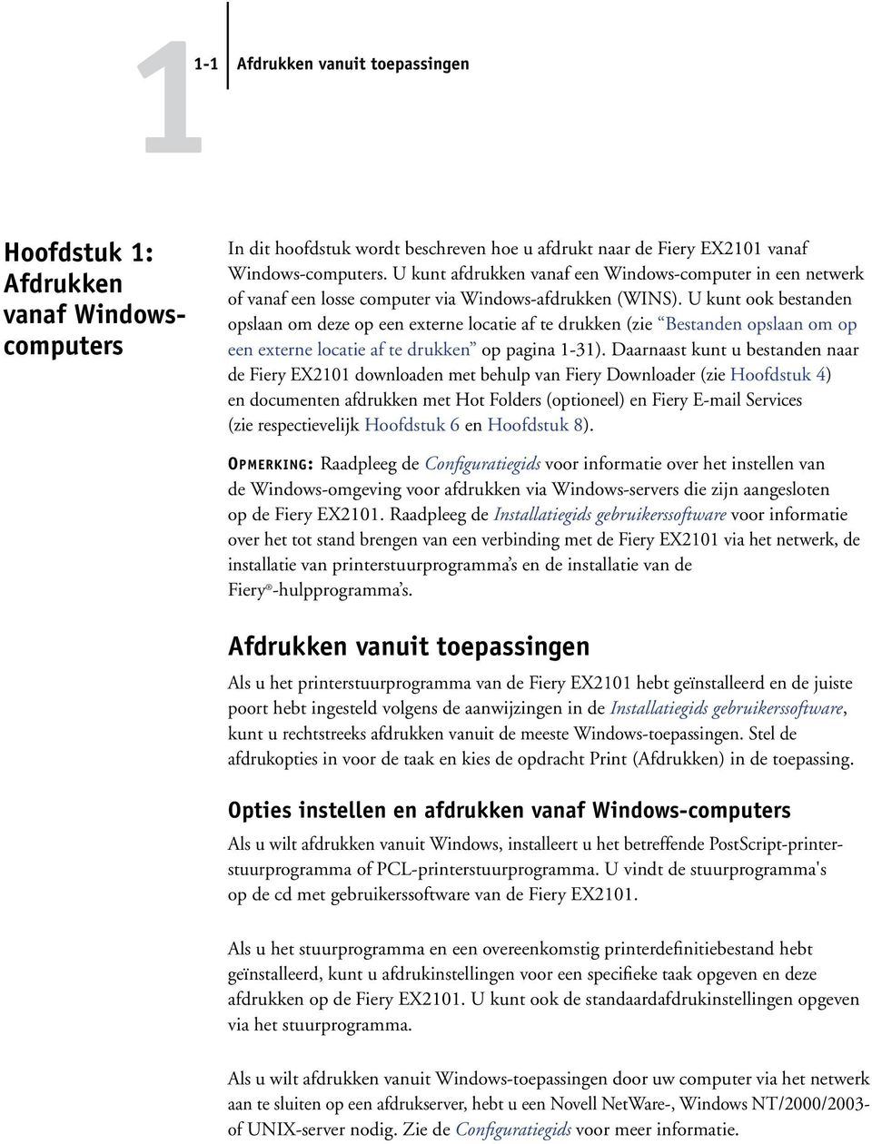 U kunt ook bestanden opslaan om deze op een externe locatie af te drukken (zie Bestanden opslaan om op een externe locatie af te drukken op pagina 1-31).