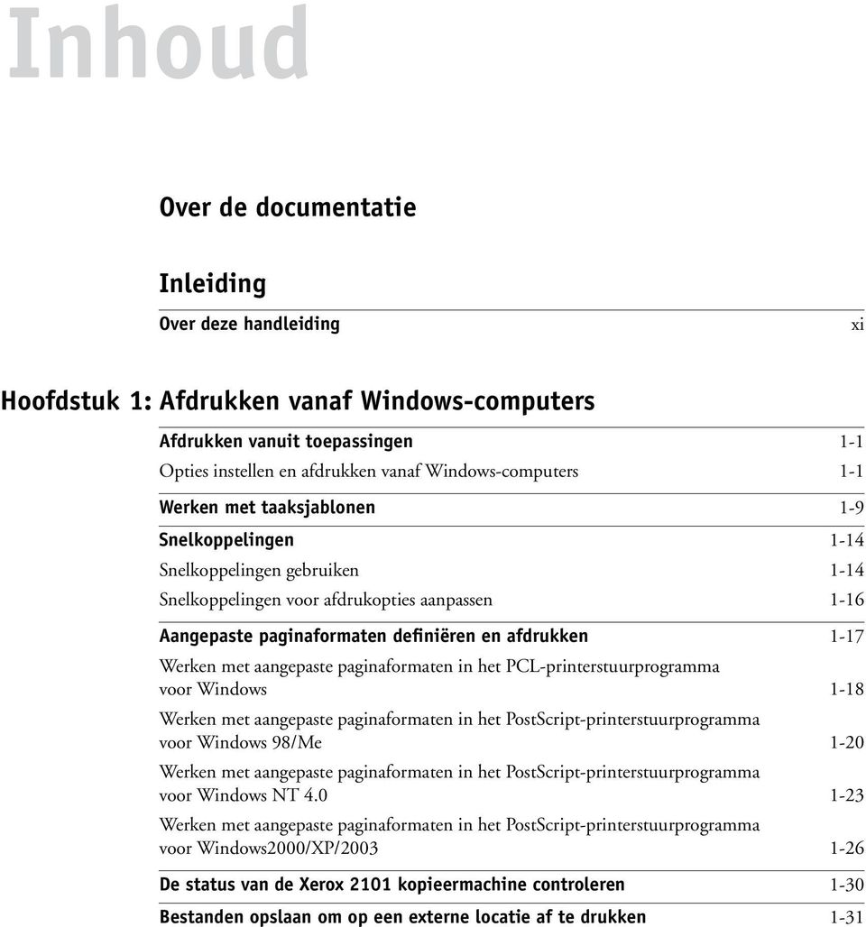 aangepaste paginaformaten in het PCL-printerstuurprogramma voor Windows 1-18 Werken met aangepaste paginaformaten in het PostScript-printerstuurprogramma voor Windows 98/Me 1-20 Werken met aangepaste