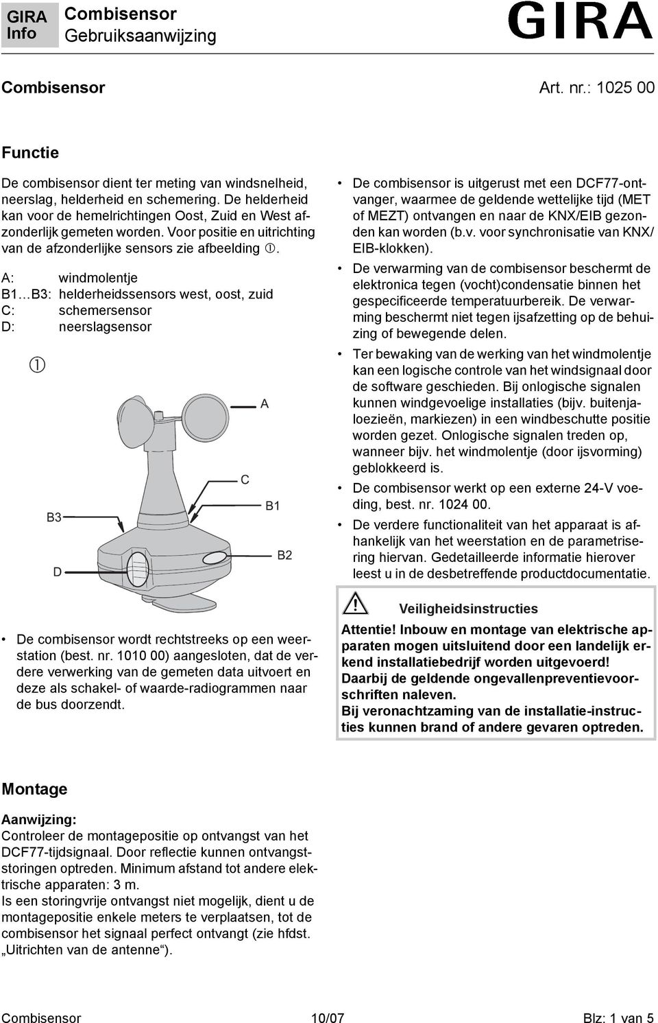 A: windmolentje B1 B3: helderheidssensors west, oost, zuid C: schemersensor D: neerslagsensor De combisensor wordt rechtstreeks op een weerstation (best. nr.