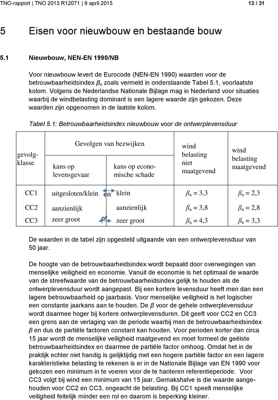 Volgens de Nederlandse Nationale Bijlage mag in Nederland voor situaties waarbij de windbelasting dominant is een lagere waarde zijn gekozen. Deze waarden zijn opgenomen in de laatste kolom. Tabel 5.