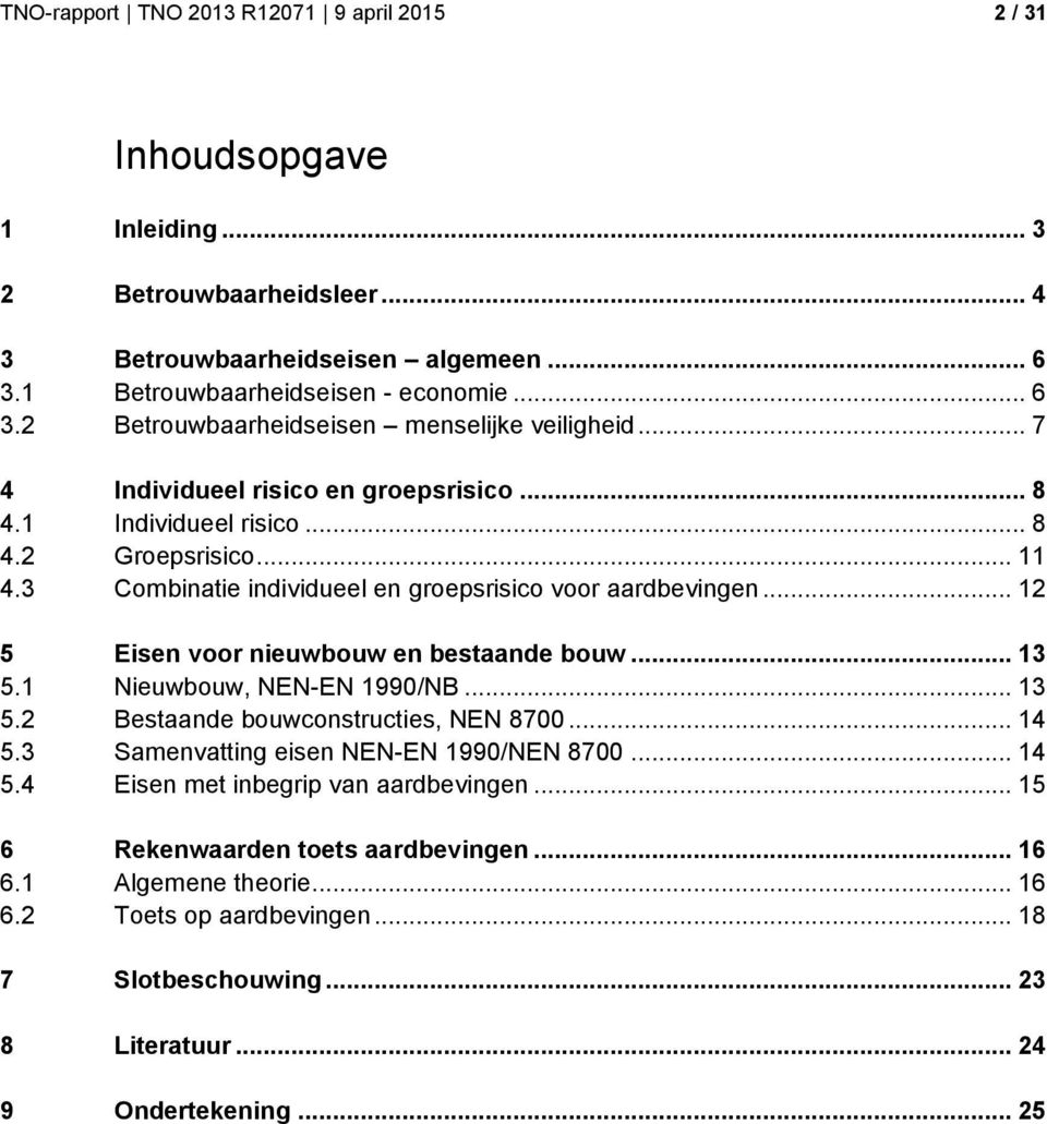 .. 12 5 Eisen voor nieuwbouw en bestaande bouw... 13 5.1 Nieuwbouw, NEN-EN 1990/NB... 13 5.2 Bestaande bouwconstructies, NEN 8700... 14 5.3 Samenvatting eisen NEN-EN 1990/NEN 8700... 14 5.4 Eisen met inbegrip van aardbevingen.