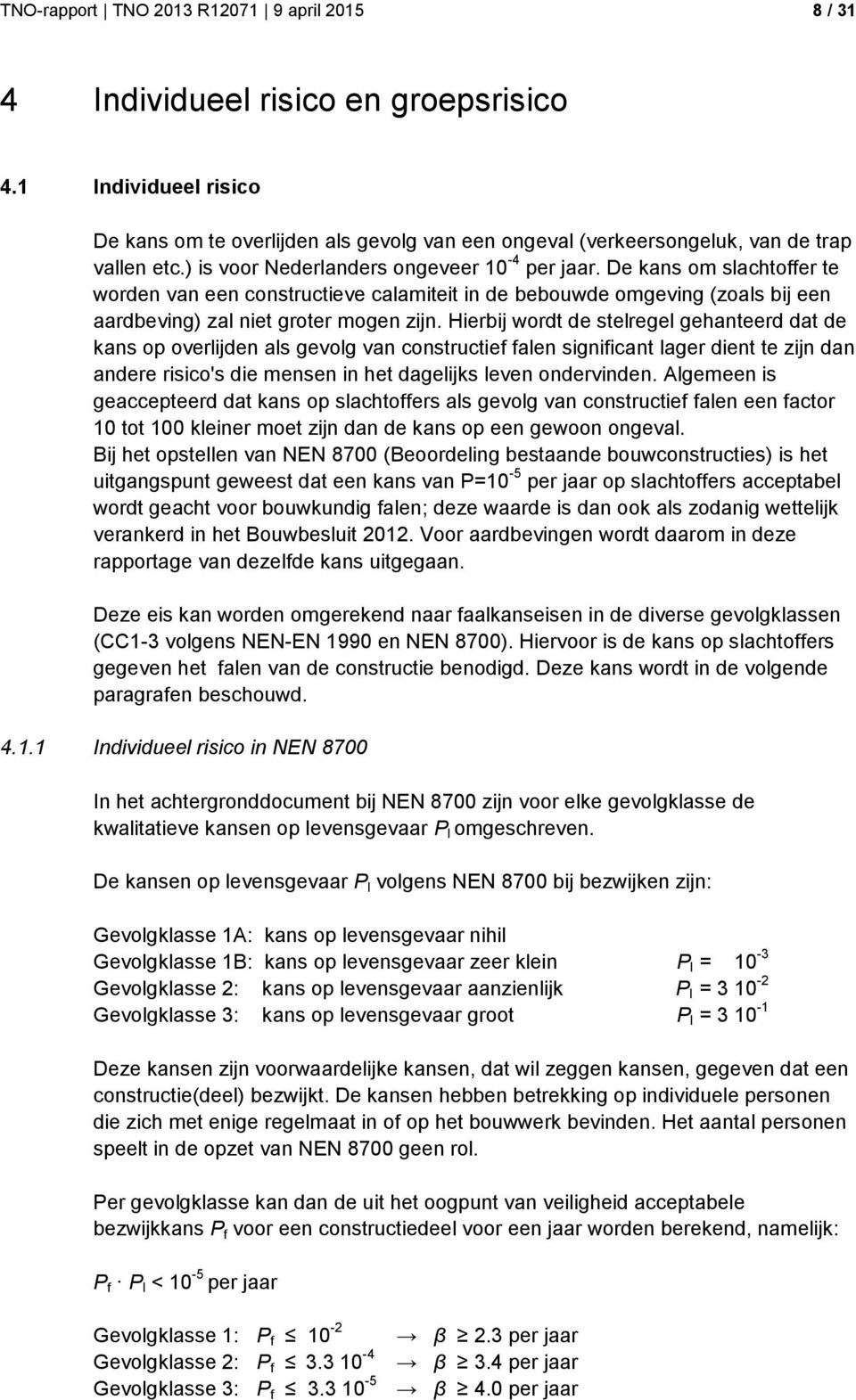 De kans om slachtoffer te worden van een constructieve calamiteit in de bebouwde omgeving (zoals bij een aardbeving) zal niet groter mogen zijn.