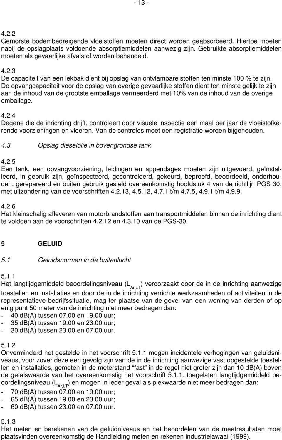 De opvangcapaciteit voor de opslag van overige gevaarlijke stoffen dient ten minste gelijk te zijn aan de inhoud van de grootste emballage vermeerderd met 10% van de inhoud van de overige emballage.