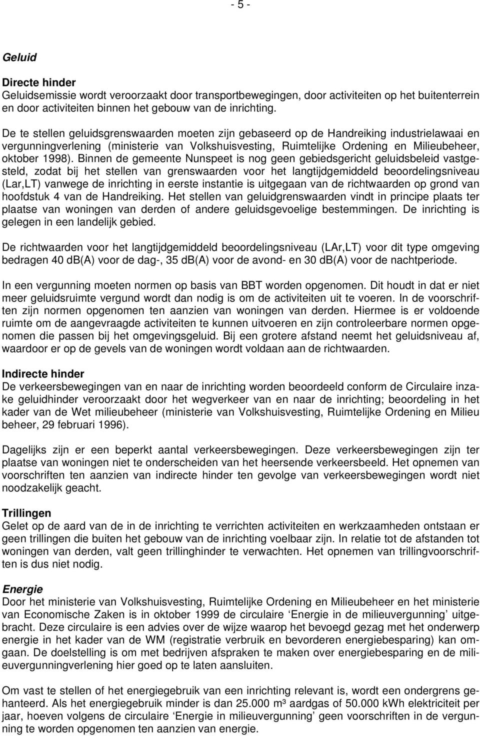 Binnen de gemeente Nunspeet is nog geen gebiedsgericht geluidsbeleid vastgesteld, zodat bij het stellen van grenswaarden voor het langtijdgemiddeld beoordelingsniveau (Lar,LT) vanwege de inrichting