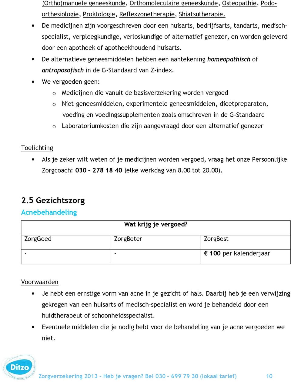 apotheekhoudend huisarts. De alternatieve geneesmiddelen hebben een aantekening homeopathisch of antroposofisch in de G-Standaard van Z-index.