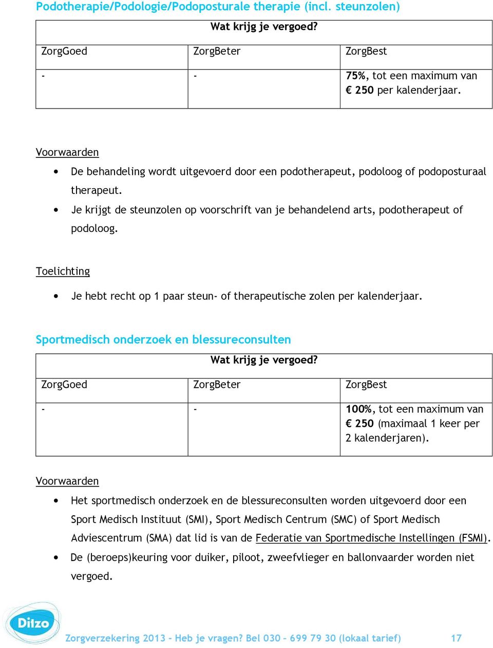 Toelichting Je hebt recht op 1 paar steun- of therapeutische zolen per kalenderjaar.