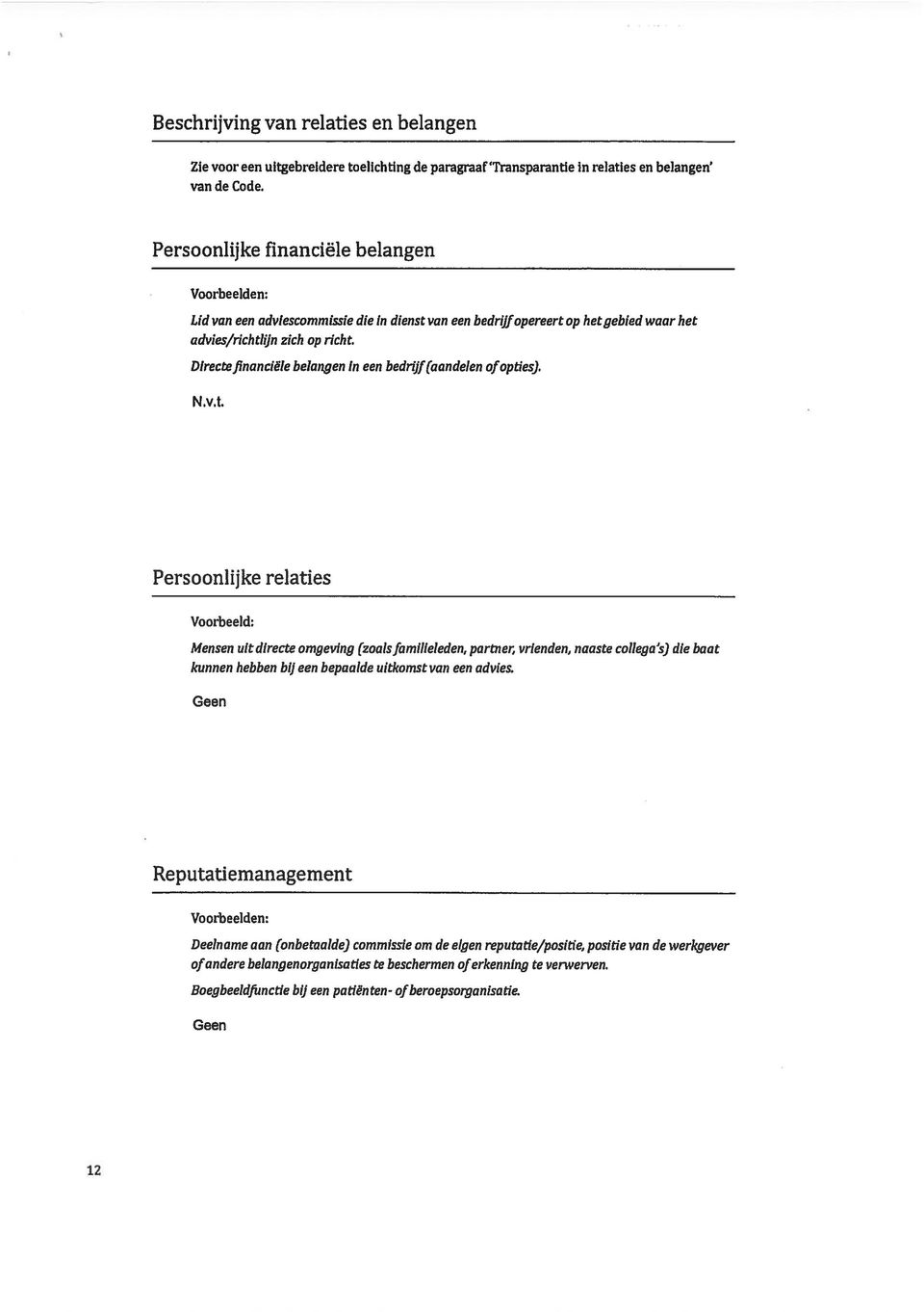 Directefinanciële belangen in een bedrijf(aandelen ofopties). N.v.t. Persoonlijke relaties Voorbeeld: Mensen uit directe omgeving (zoalsfamilieleden, partner, vrienden, naaste collega s) die baat kunnen hebben bij een bepaalde uitkomst van een advies.