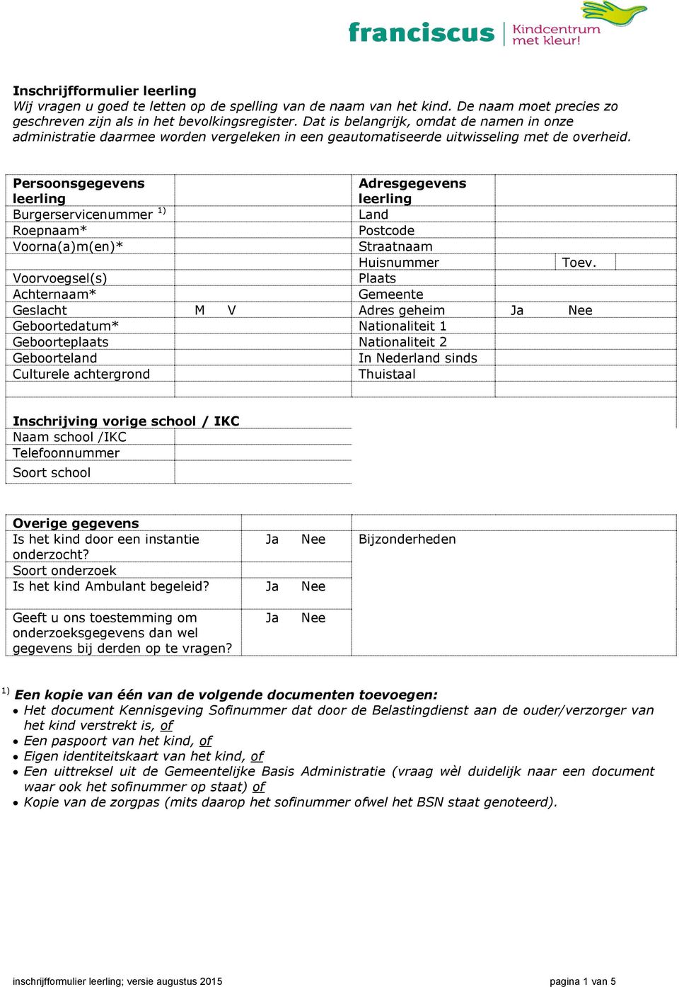 Persoonsgegevens Burgerservicenummer 1) Roepnaam* Postcode Voorna(a)m(en)* Huisnummer Toev.