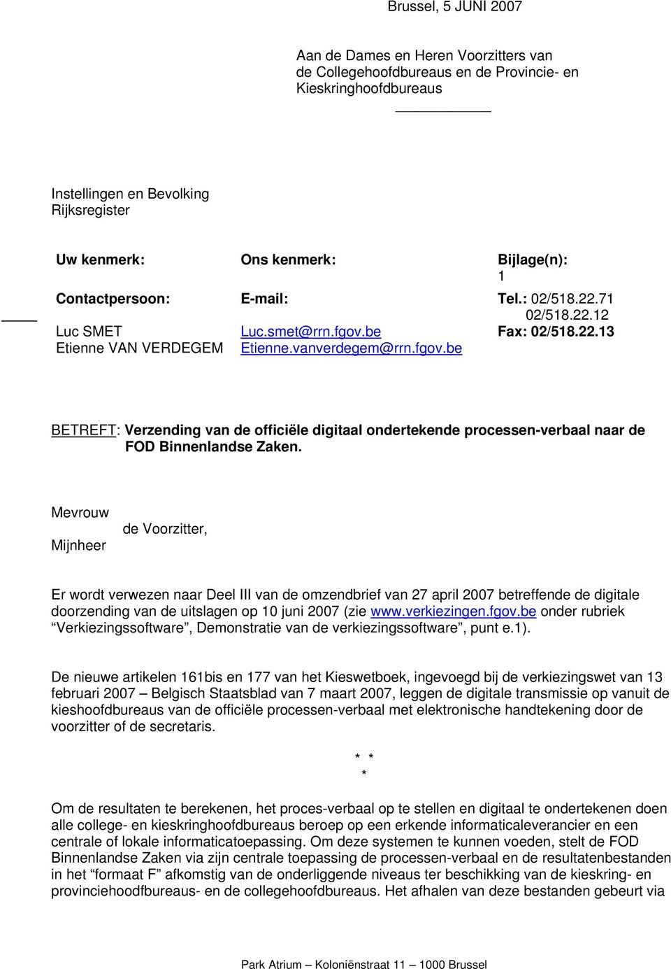 Mevrouw Mijnheer de Voorzitter, Er wordt verwezen naar Deel III van de omzendbrief van 27 april 2007 betreffende de digitale doorzending van de uitslagen op 10 juni 2007 (zie www.verkiezingen.fgov.