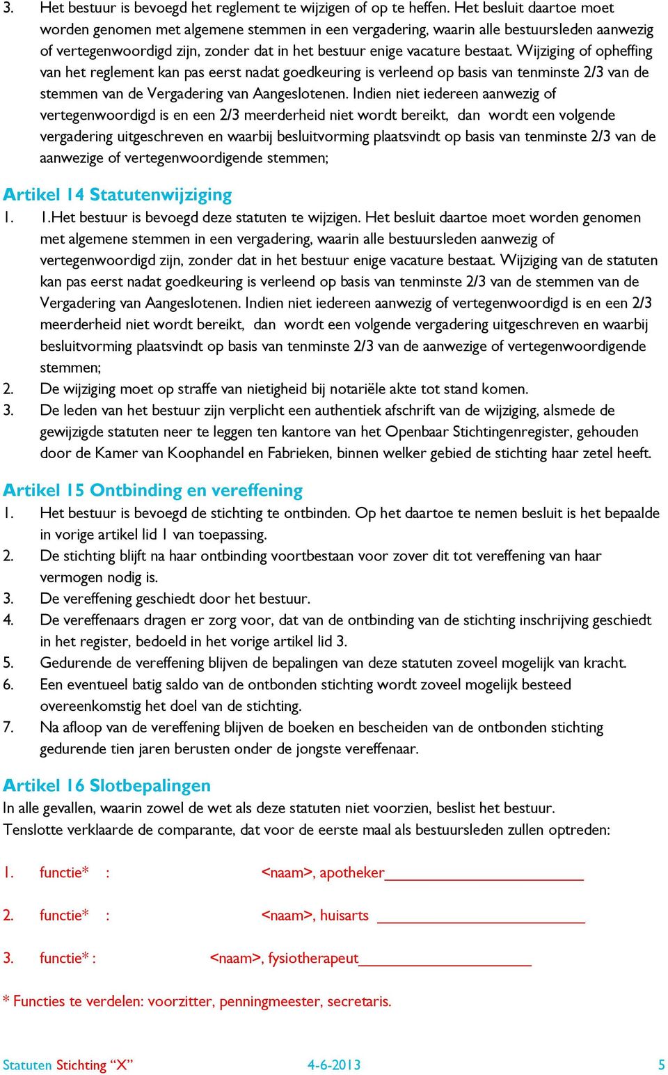 Wijziging of opheffing van het reglement kan pas eerst nadat goedkeuring is verleend op basis van tenminste 2/3 van de stemmen van de Vergadering van Aangeslotenen.