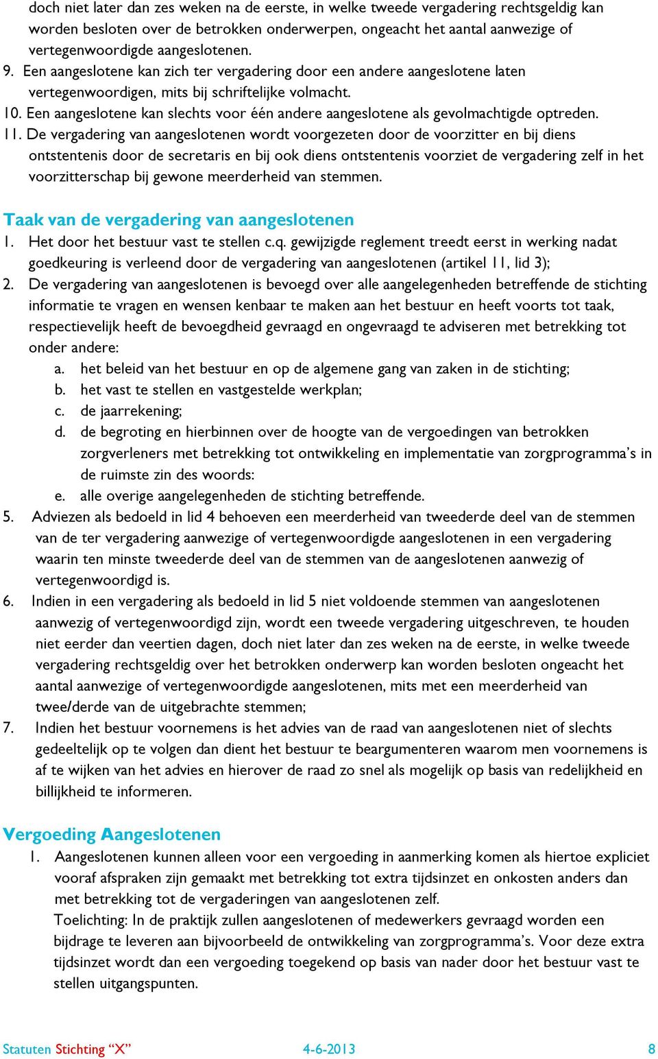 Een aangeslotene kan slechts voor één andere aangeslotene als gevolmachtigde optreden. 11.