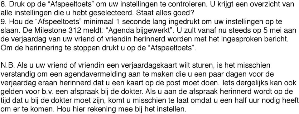 U zult vanaf nu steeds op 5 mei aan de verjaardag van uw vriend of vriendin herinnerd worden met het ingesproken bericht. Om de herinnering te stoppen drukt u op de Afspeeltoets. N.B.