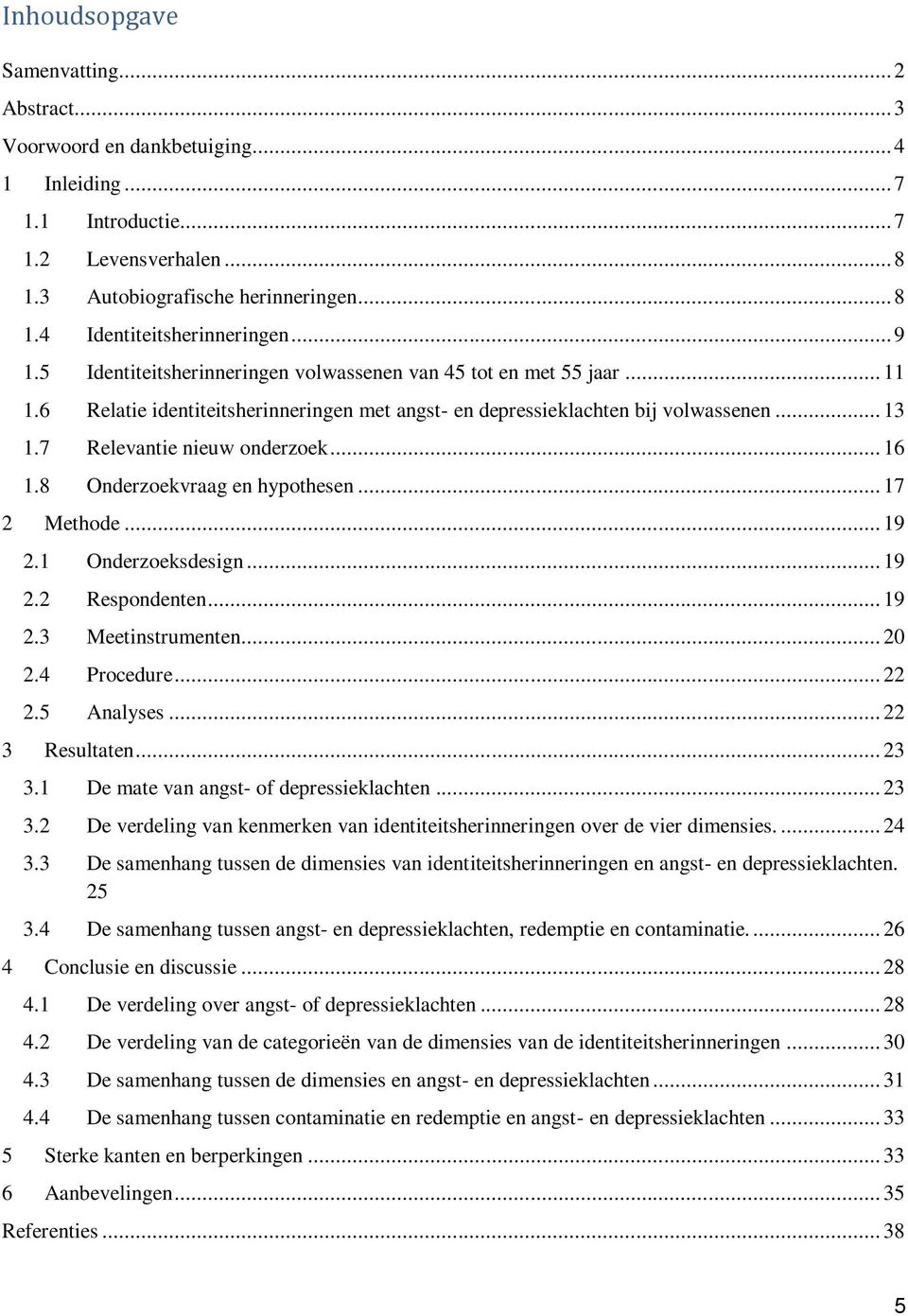 .. 16 1.8 Onderzoekvraag en hypothesen... 17 2 Methode... 19 2.1 Onderzoeksdesign... 19 2.2 Respondenten... 19 2.3 Meetinstrumenten... 20 2.4 Procedure... 22 2.5 Analyses... 22 3 Resultaten... 23 3.