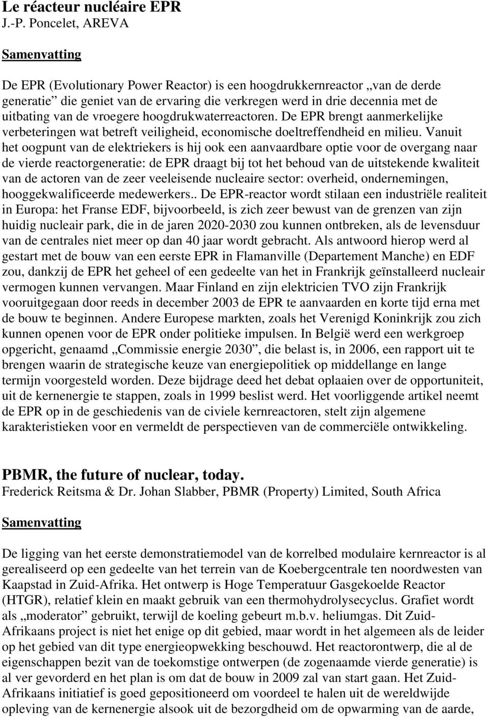 hoogdrukwaterreactoren. De EPR brengt aanmerkelijke verbeteringen wat betreft veiligheid, economische doeltreffendheid en milieu.