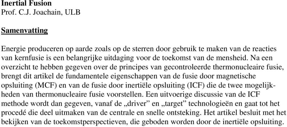 Na een overzicht te hebben gegeven over de principes van gecontroleerde thermonucleaire fusie, brengt dit artikel de fundamentele eigenschappen van de fusie door magnetische opsluiting (MCF) en van