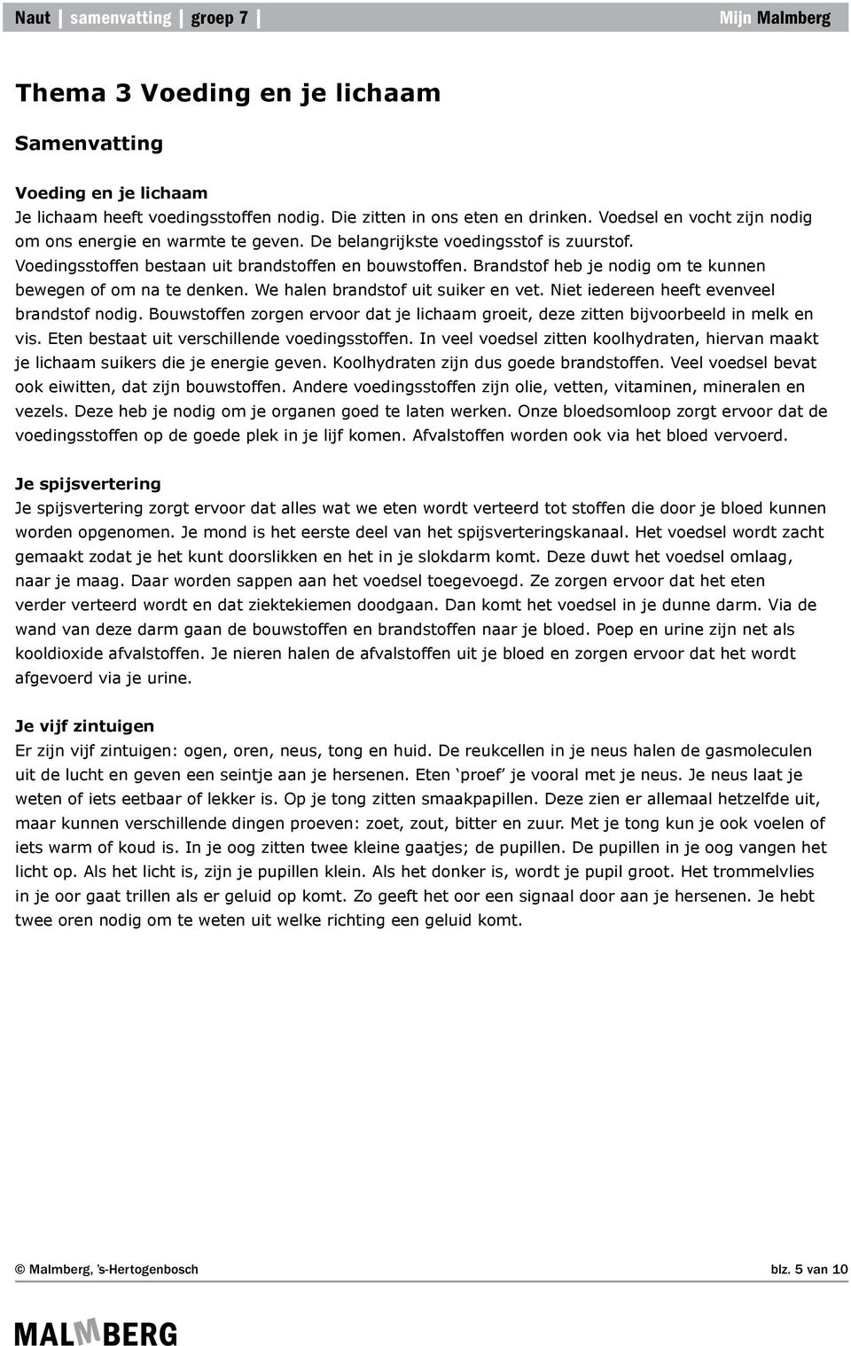 Brandstof heb je nodig om te kunnen bewegen of om na te denken. We halen brandstof uit suiker en vet. Niet iedereen heeft evenveel brandstof nodig.