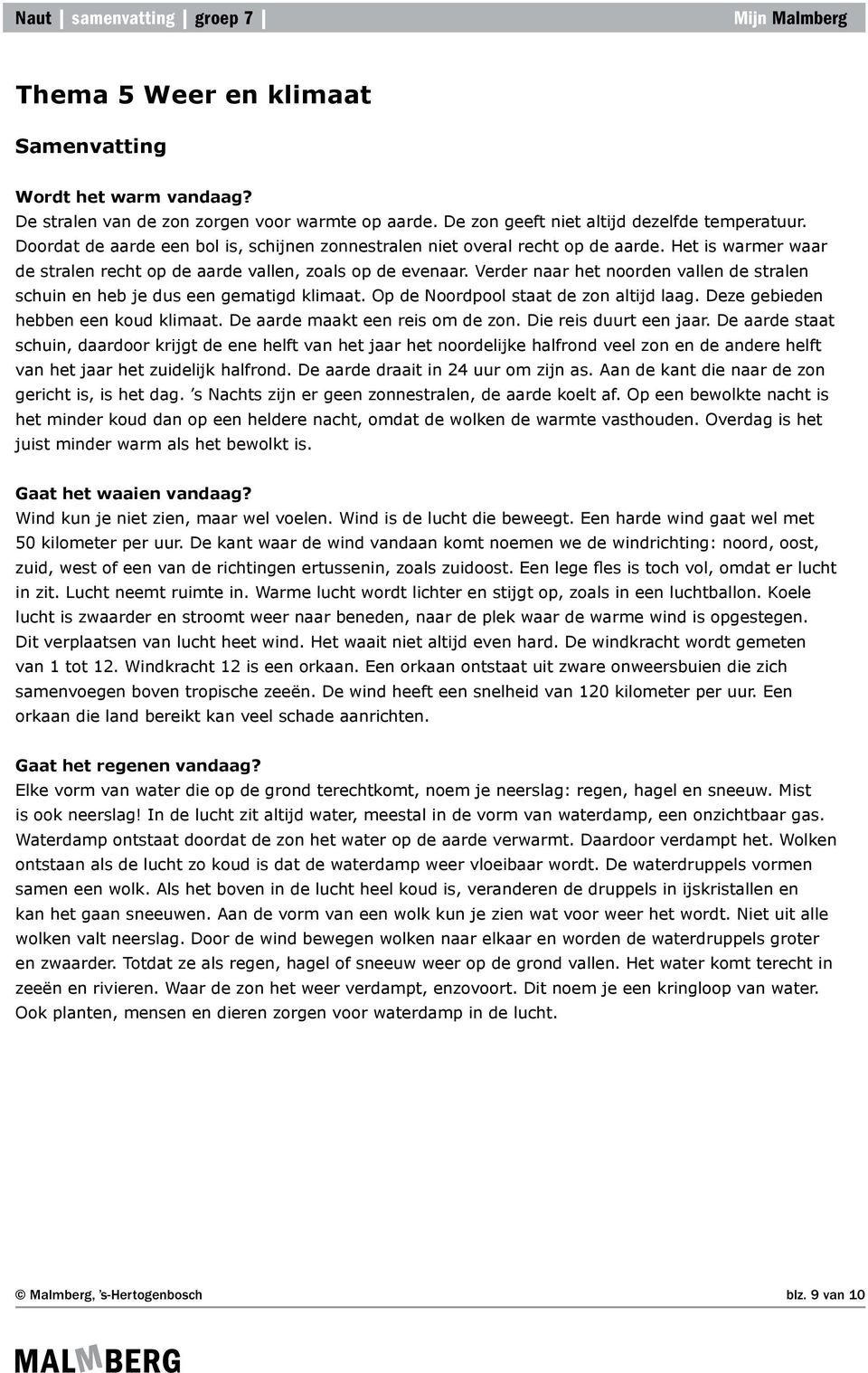 Verder naar het noorden vallen de stralen schuin en heb je dus een gematigd klimaat. Op de Noordpool staat de zon altijd laag. Deze gebieden hebben een koud klimaat. De aarde maakt een reis om de zon.