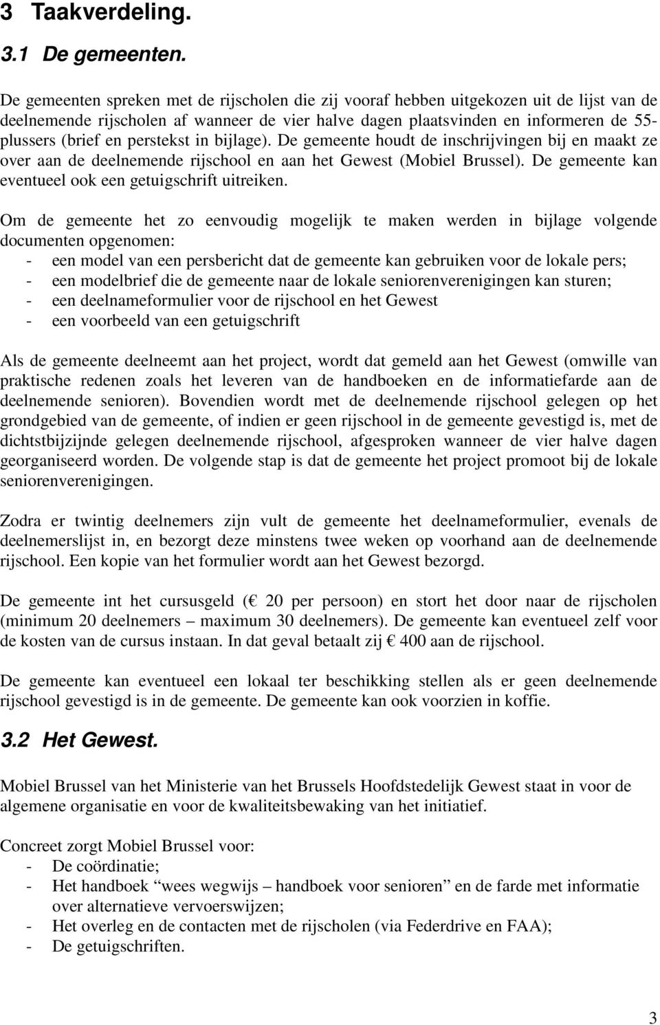 perstekst in bijlage). De gemeente houdt de inschrijvingen bij en maakt ze over aan de deelnemende rijschool en aan het Gewest (Mobiel Brussel).