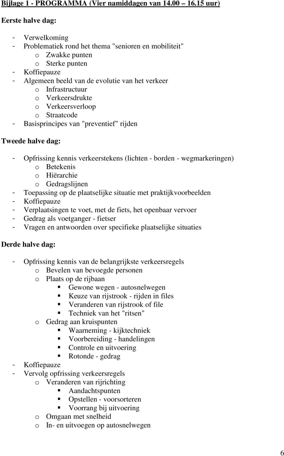 Infrastructuur o Verkeersdrukte o Verkeersverloop o Straatcode - Basisprincipes van "preventief" rijden Tweede halve dag: - Opfrissing kennis verkeerstekens (lichten - borden - wegmarkeringen) o