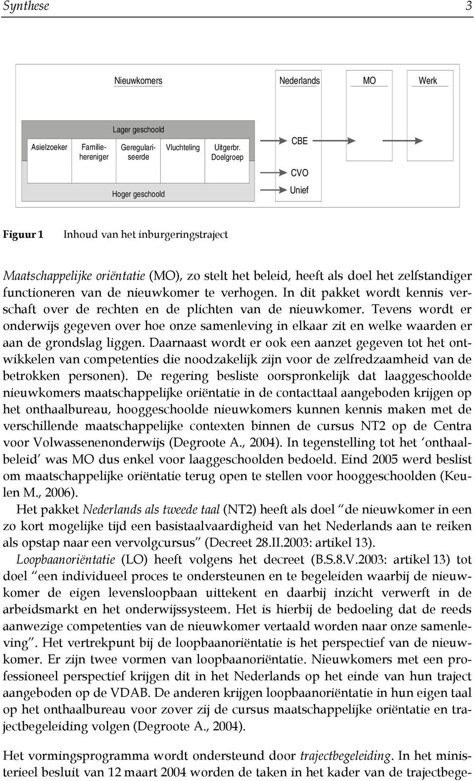 nieuwkomer te verhogen. In dit pakket wordt kennis verschaft over de rechten en de plichten van de nieuwkomer.