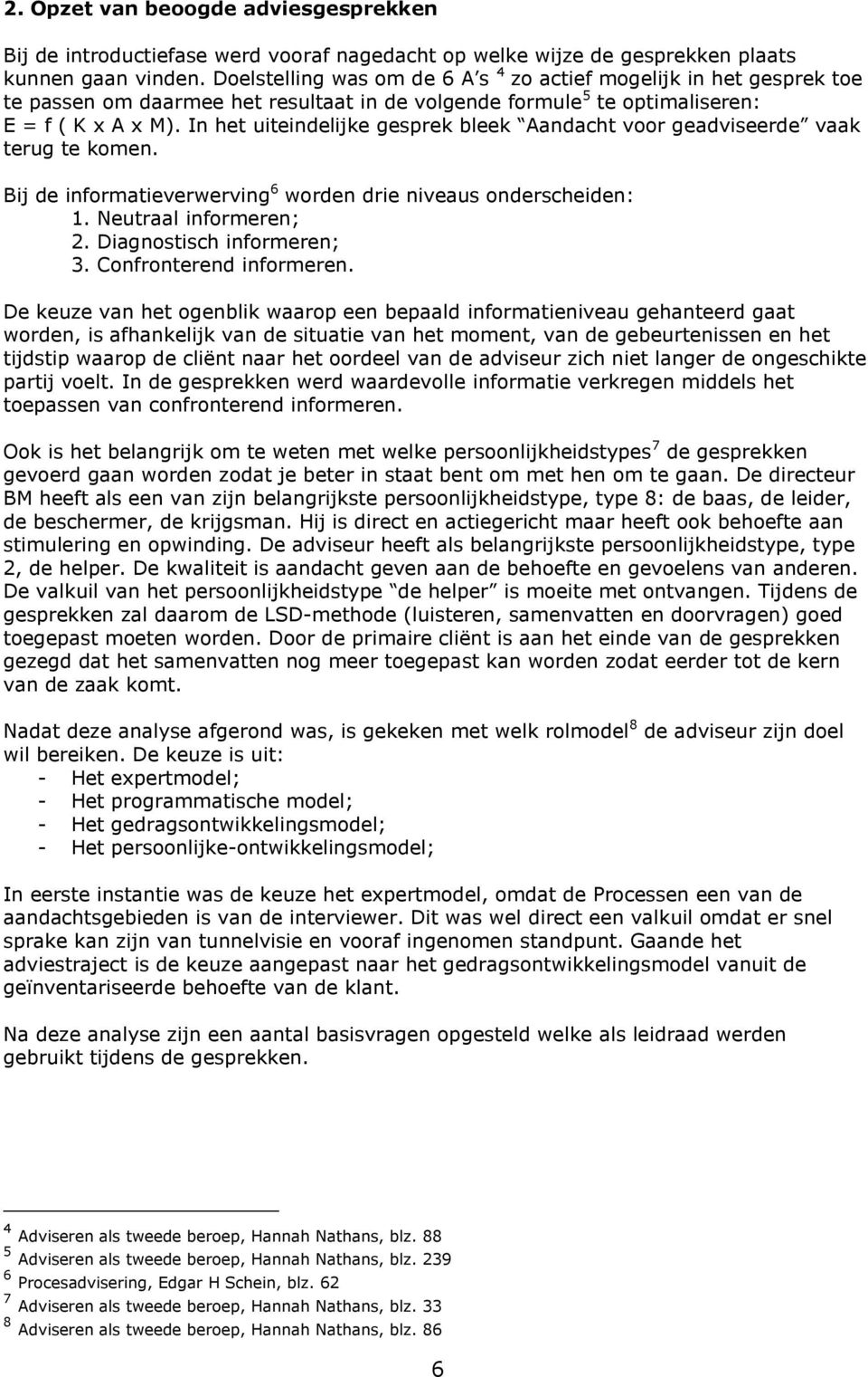 In het uiteindelijke gesprek bleek Aandacht voor geadviseerde vaak terug te komen. Bij de informatieverwerving 6 worden drie niveaus onderscheiden: 1. Neutraal informeren; 2.