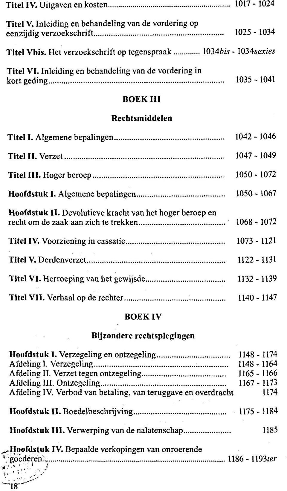 Algemene bepalingen 1042-1046 Titel II. Verzet 1047-1049 Titel III. Hoger beroep 1050-1072 Hoofdstuk I. Algemene bepalingen 1050-1067 Hoofdstuk II.