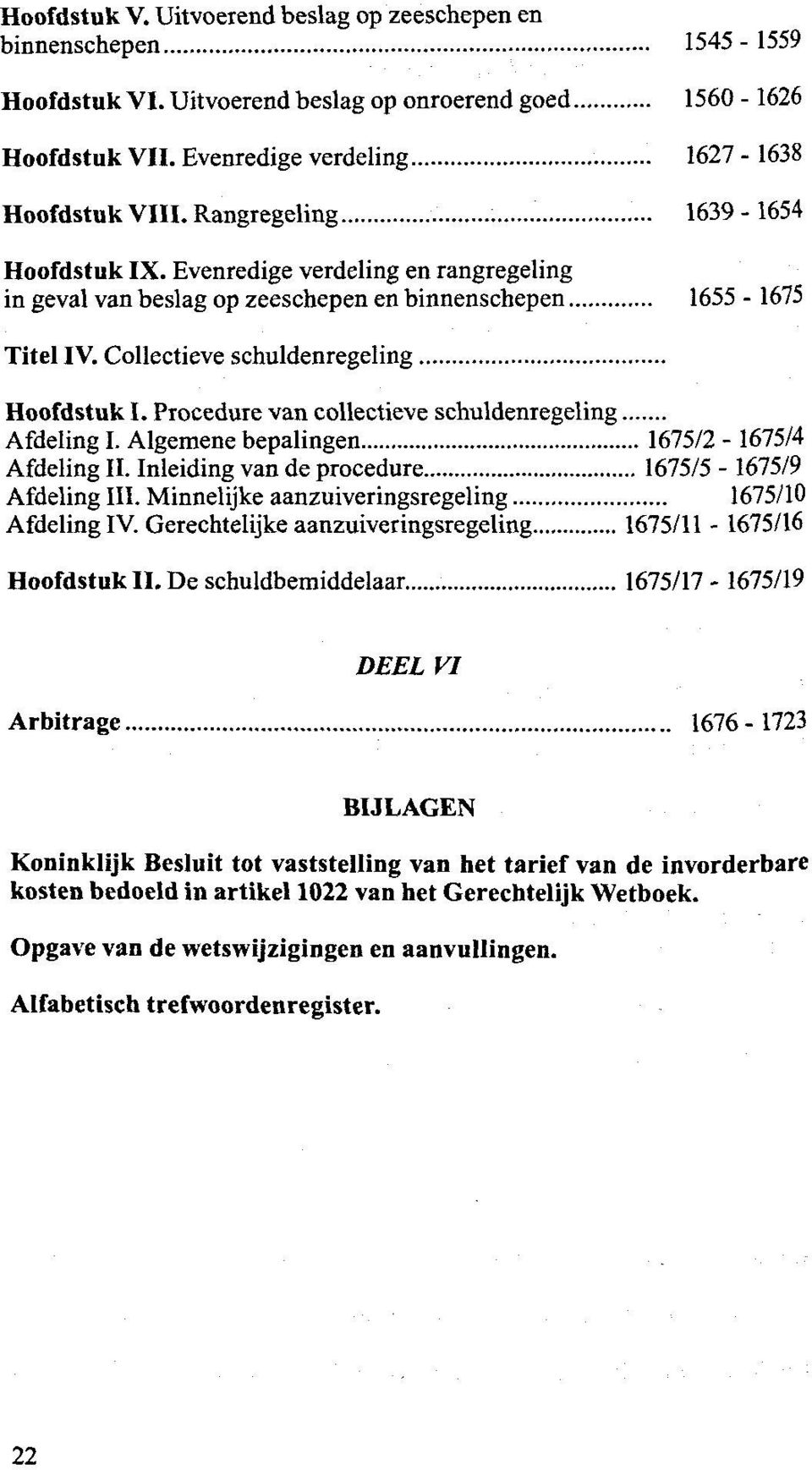 Procedure van collectieve schuldenregeling Afdeling I. Algemene bepalingen 1675/2-1675/4 Afdeling II. Inleiding van de procedure 1675/5-1675/9 Afdeling III.