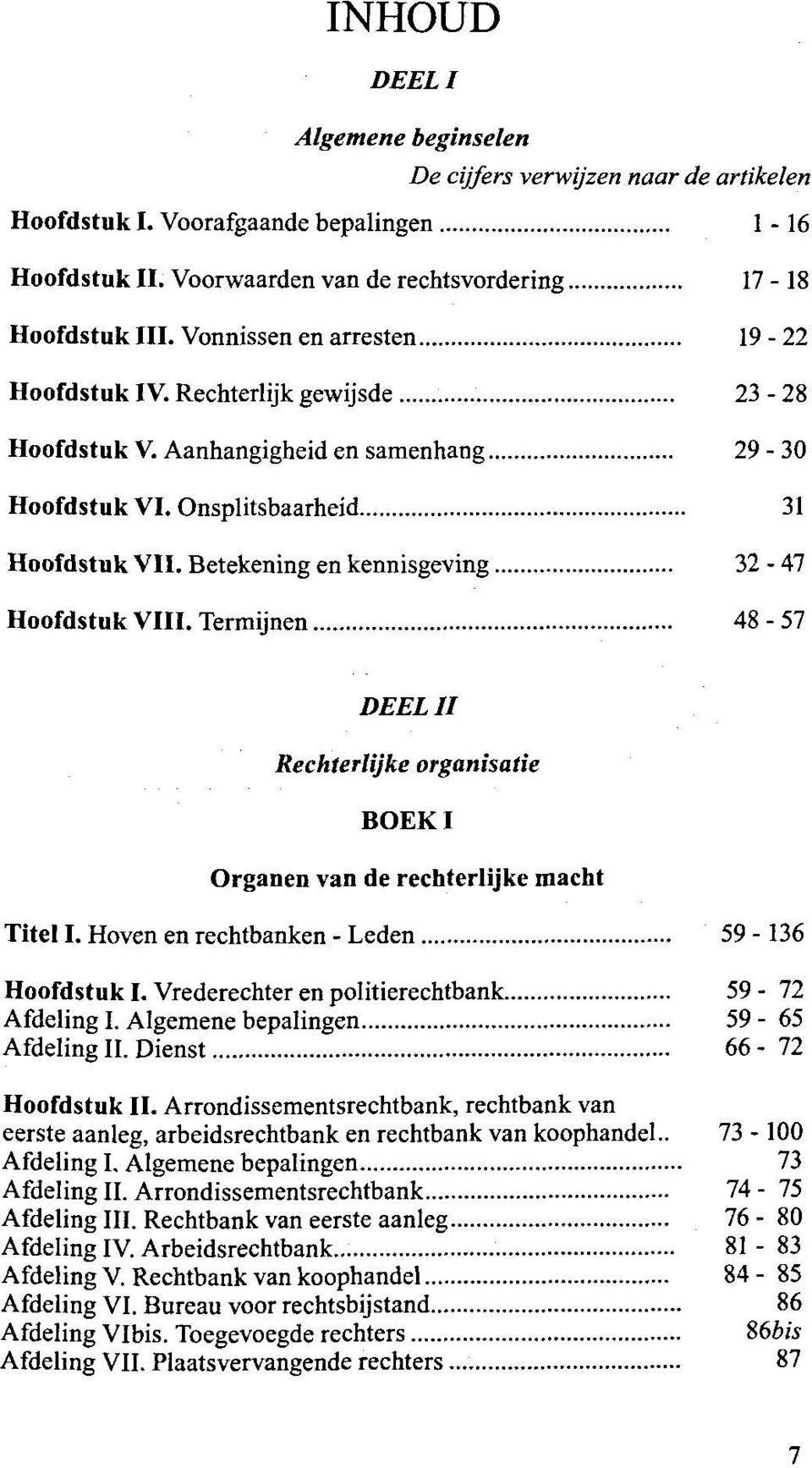 Betekening en kennisgeving 32-47 Hoofdstuk VIII. Termijnen 48-57 DE EL II Rechterlijke organisatie BOEKI Organen van de rechterlijke macht Titel I. Hoven en rechtbanken - Leden 59-136 Hoofdstuk I.