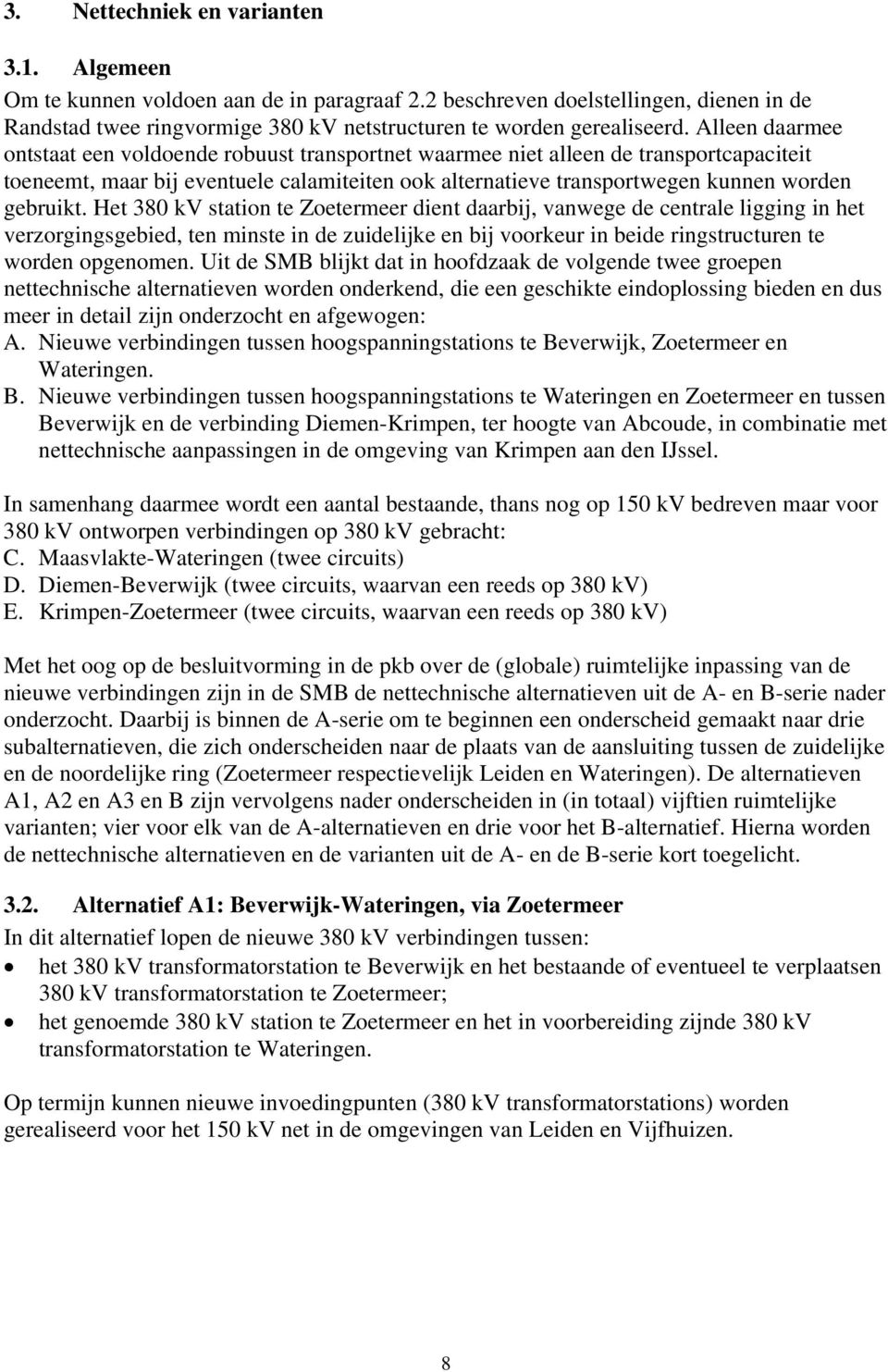 Het 380 kv station te Zoetermeer dient daarbij, vanwege de centrale ligging in het verzorgingsgebied, ten minste in de zuidelijke en bij voorkeur in beide ringstructuren te worden opgenomen.