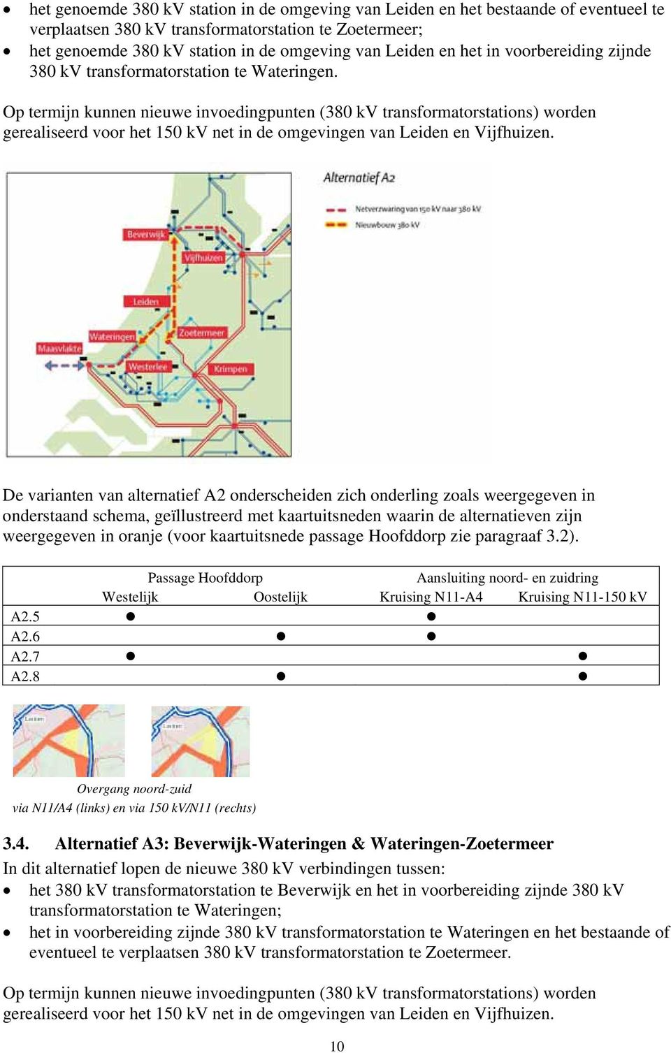 Op termijn kunnen nieuwe invoedingpunten (380 kv transformatorstations) worden gerealiseerd voor het 150 kv net in de omgevingen van Leiden en Vijfhuizen.