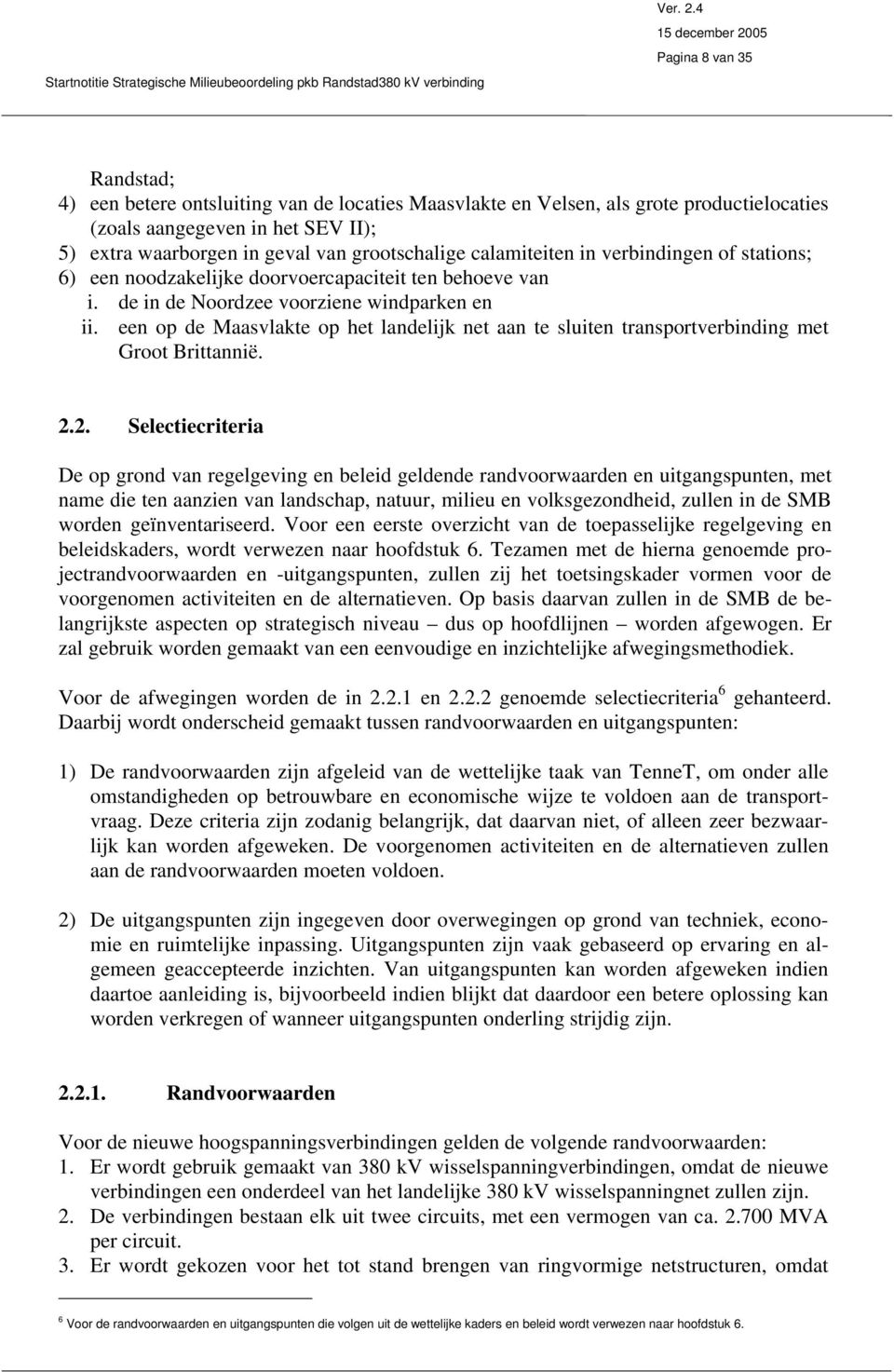 een op de Maasvlakte op het landelijk net aan te sluiten transportverbinding met Groot Brittannië. 2.