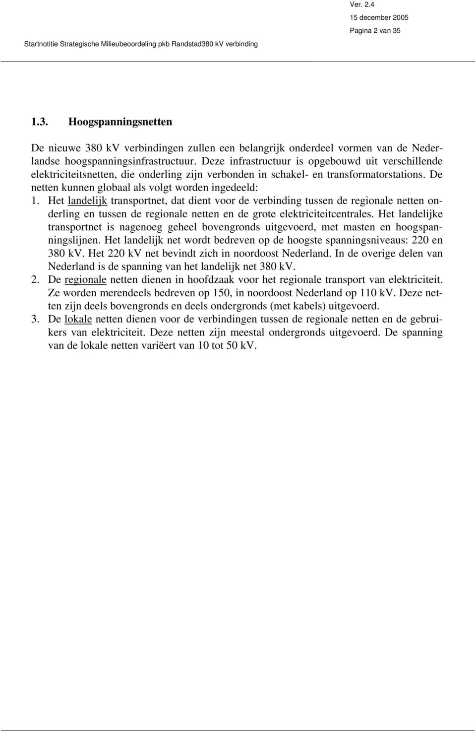 Het landelijk transportnet, dat dient voor de verbinding tussen de regionale netten onderling en tussen de regionale netten en de grote elektriciteitcentrales.