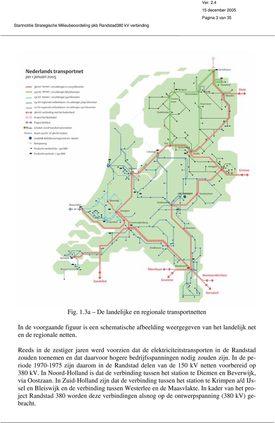 In de periode 1970-1975 zijn daarom in de Randstad delen van de 150 kv netten voorbereid op 380 kv. In Noord-Holland is dat de verbinding tussen het station te Diemen en Beverwijk, via Oostzaan.