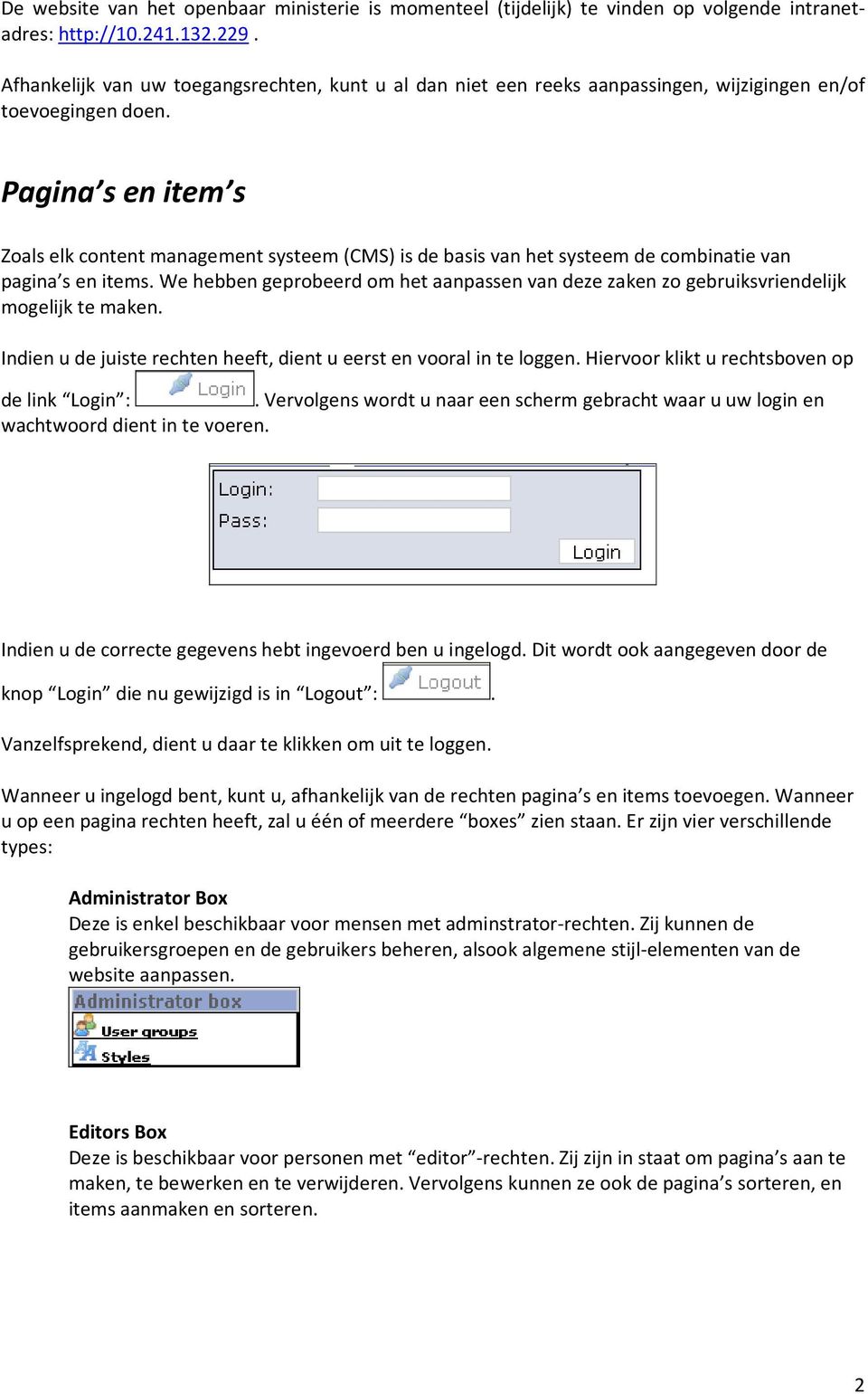 Pagina s en item s Zoals elk content management systeem (CMS) is de basis van het systeem de combinatie van pagina s en items.