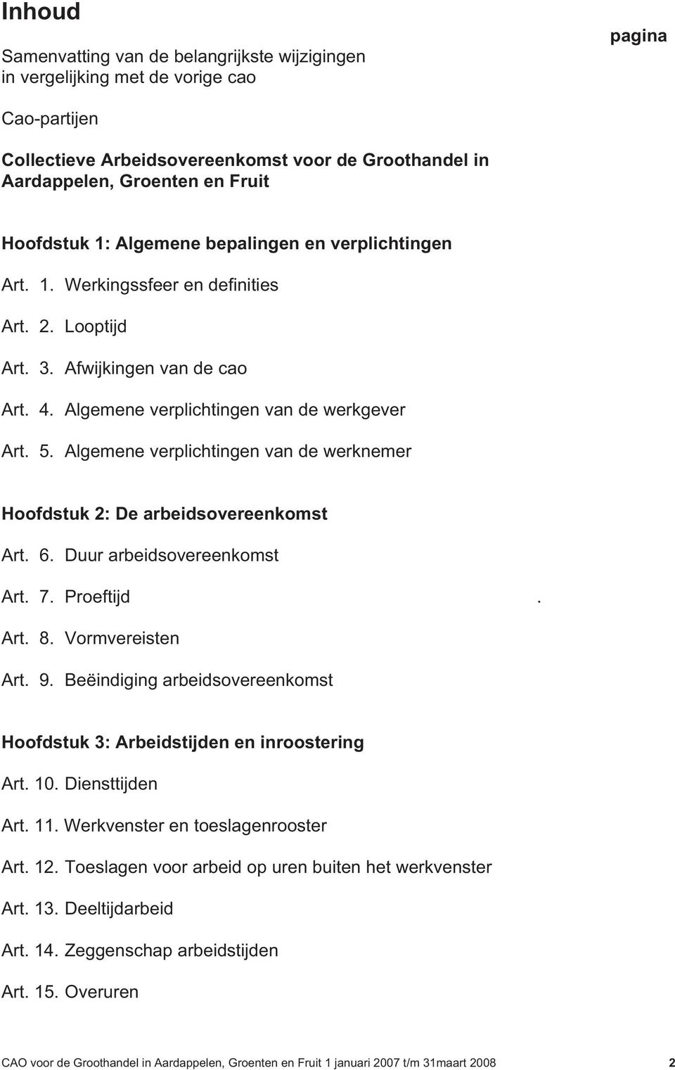 Algemene verplichtingen van de werknemer Hoofdstuk 2: De arbeidsovereenkomst Art. 6. Duur arbeidsovereenkomst Art. 7. Proeftijd. Art. 8. Vormvereisten Art. 9.