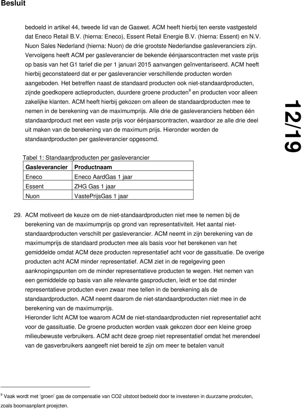 ACM heeft hierbij geconstateerd dat er per gasleverancier verschillende producten worden aangeboden.