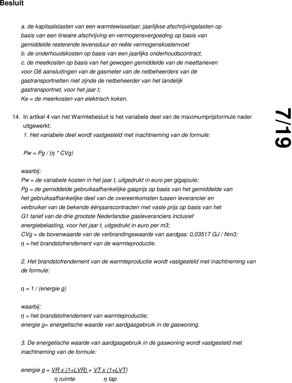 de meetkosten op basis van het gewogen gemiddelde van de meettarieven voor G6 aansluitingen van de gasmeter van de netbeheerders van de gastransportnetten niet zijnde de netbeheerder van het