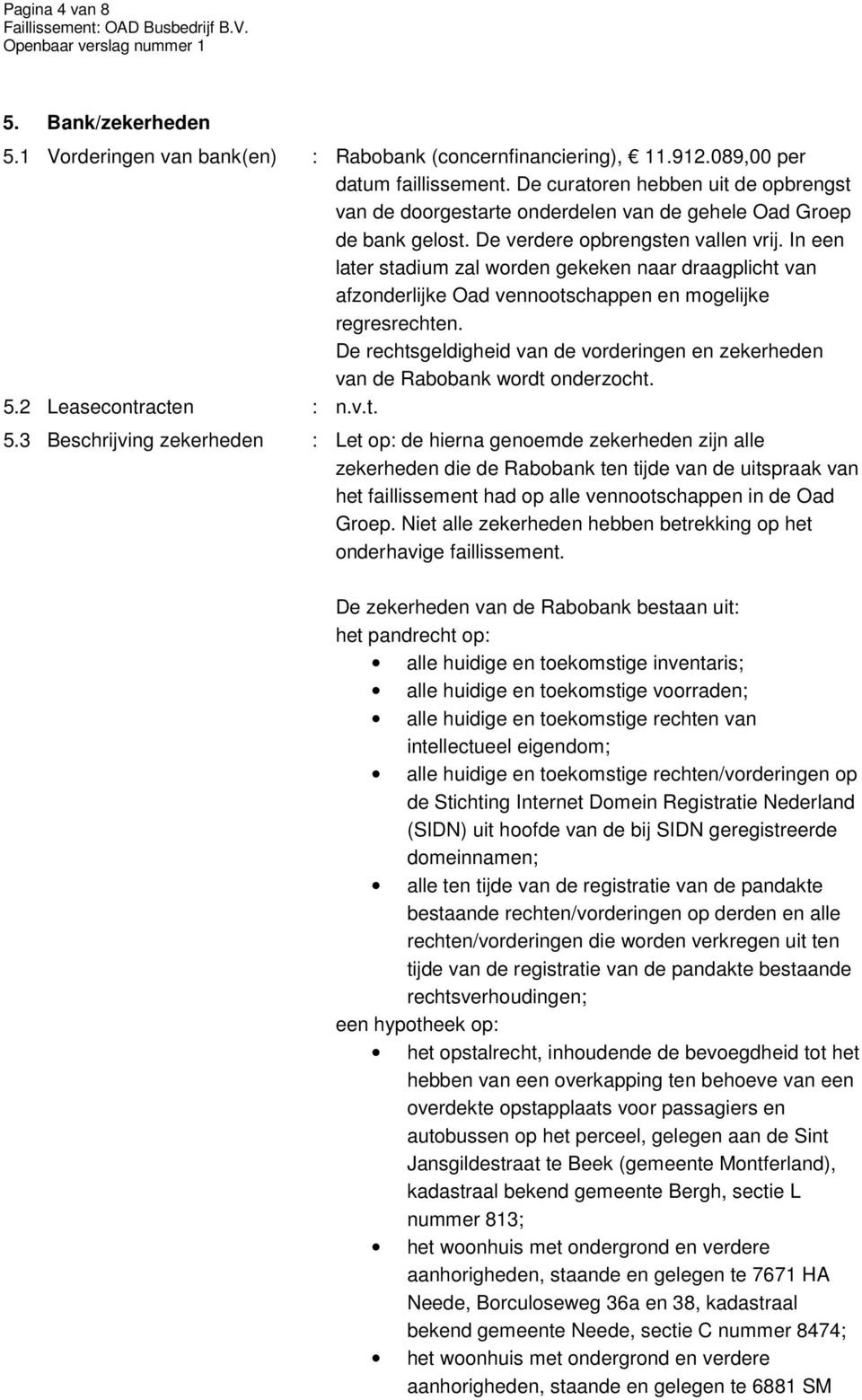 In een later stadium zal worden gekeken naar draagplicht van afzonderlijke Oad vennootschappen en mogelijke regresrechten.