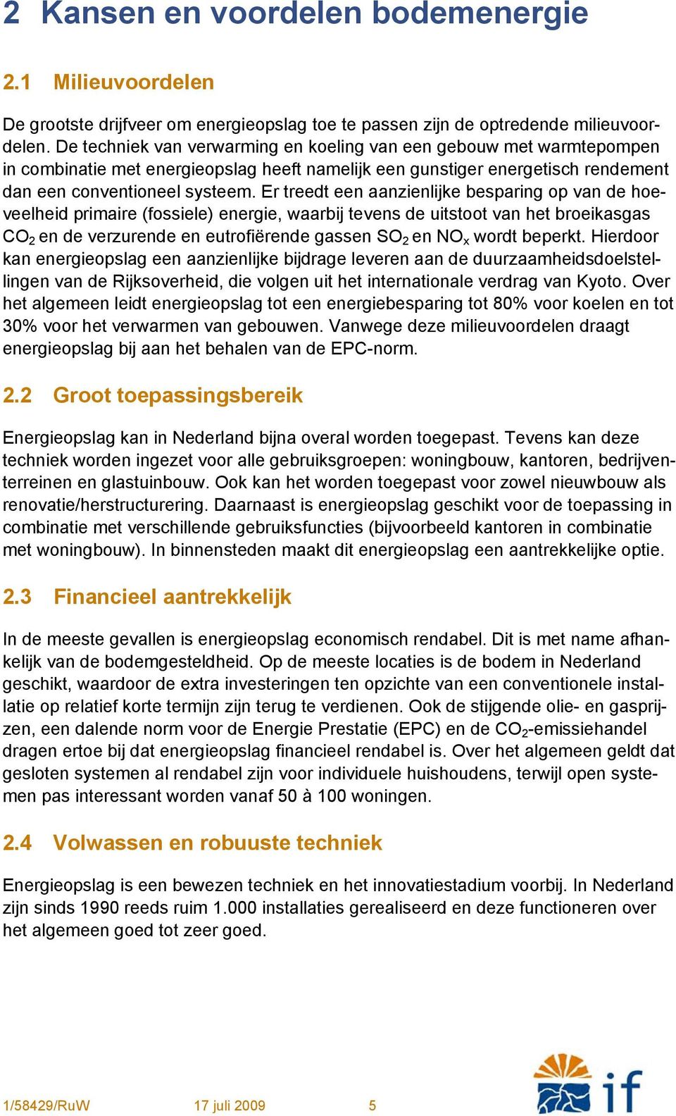 Er treedt een aanzienlijke besparing op van de hoeveelheid primaire (fossiele) energie, waarbij tevens de uitstoot van het broeikasgas CO 2 en de verzurende en eutrofiërende gassen SO 2 en NO x wordt