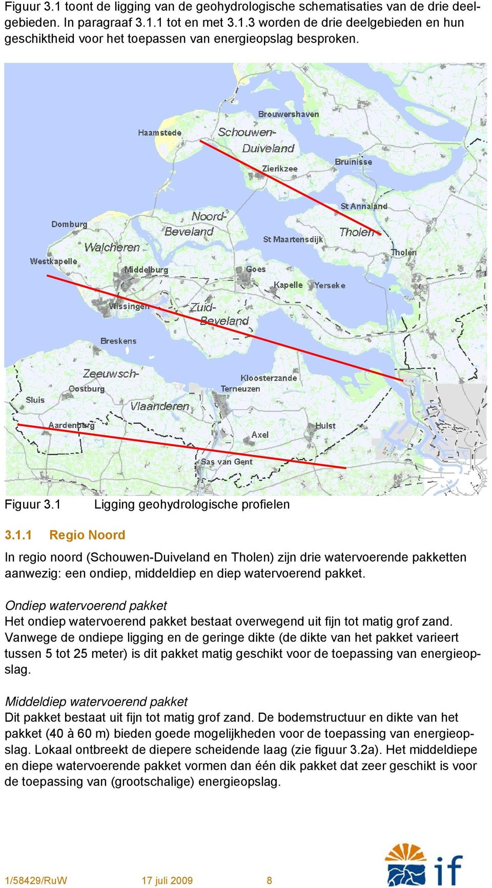 Ondiep watervoerend pakket Het ondiep watervoerend pakket bestaat overwegend uit fijn tot matig grof zand.