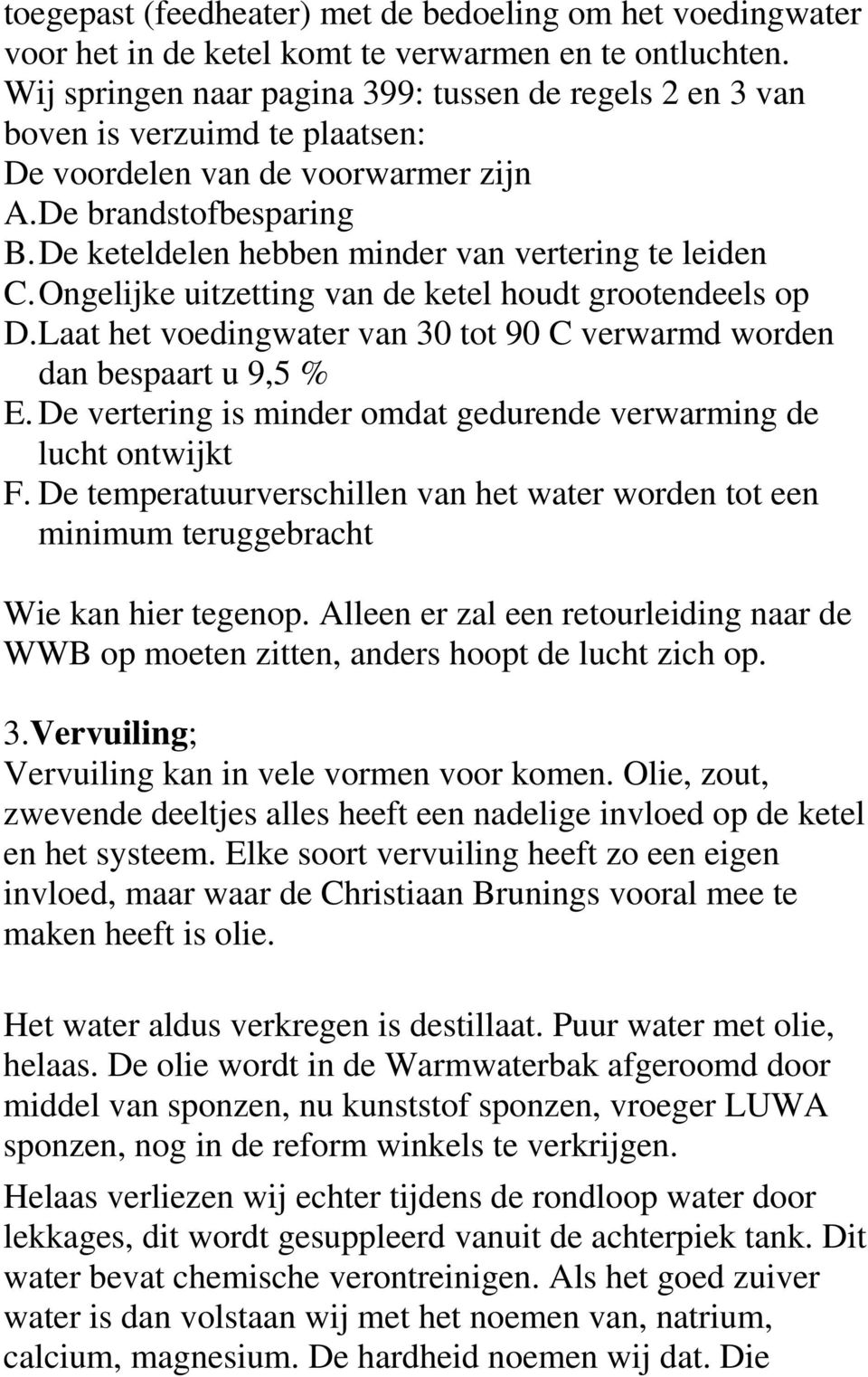 De keteldelen hebben minder van vertering te leiden C.Ongelijke uitzetting van de ketel houdt grootendeels op D.Laat het voedingwater van 30 tot 90 C verwarmd worden dan bespaart u 9,5 % E.